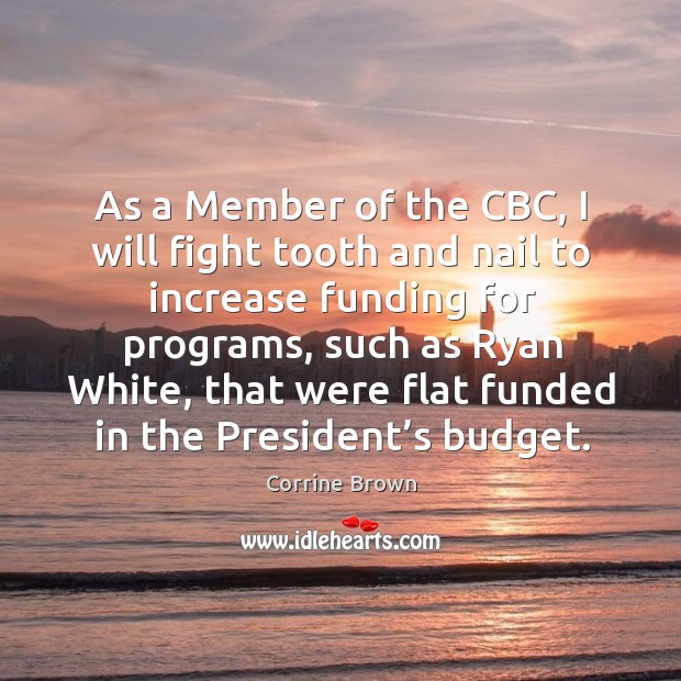 As a member of the cbc, I will fight tooth and nail to increase funding for programs, such as ryan white Corrine Brown Picture Quote
