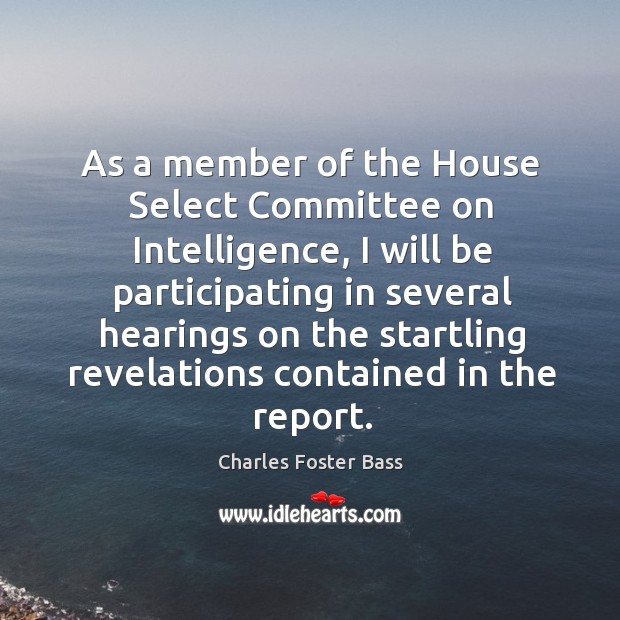 As a member of the house select committee on intelligence, I will be participating in several Charles Foster Bass Picture Quote