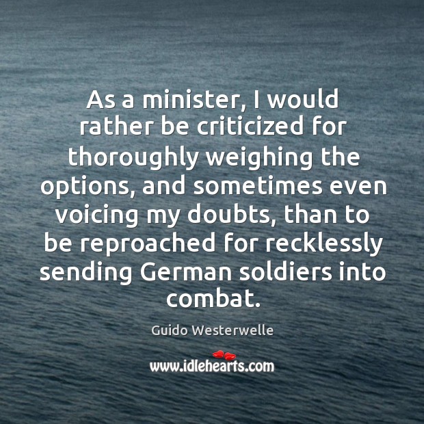 As a minister, I would rather be criticized for thoroughly weighing the Guido Westerwelle Picture Quote