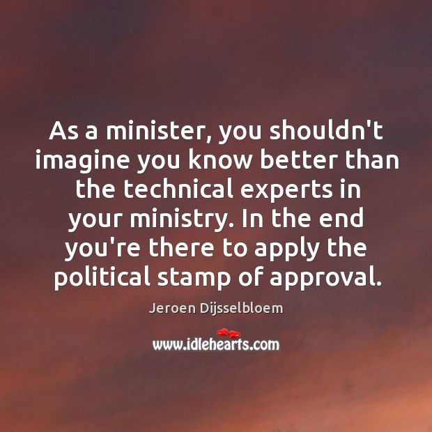 As a minister, you shouldn’t imagine you know better than the technical Image