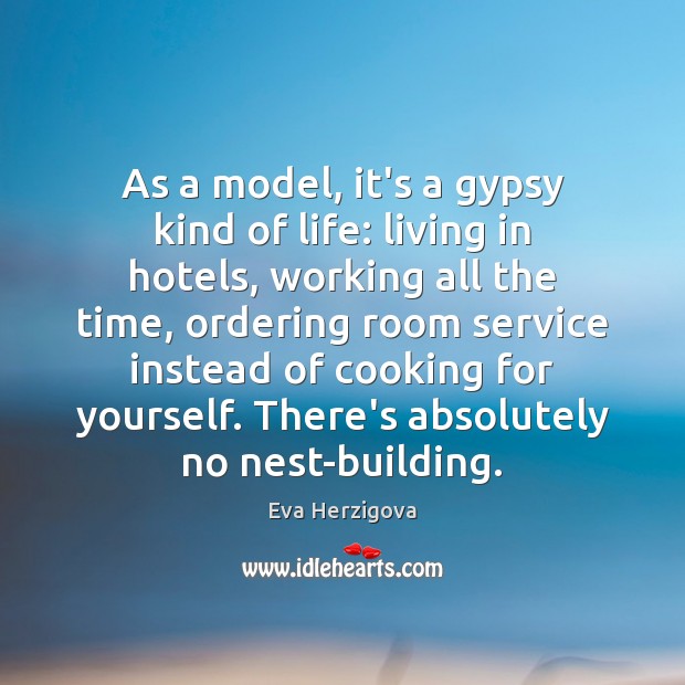As a model, it’s a gypsy kind of life: living in hotels, Eva Herzigova Picture Quote