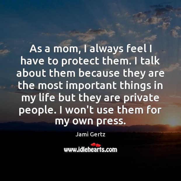 As a mom, I always feel I have to protect them. I Jami Gertz Picture Quote