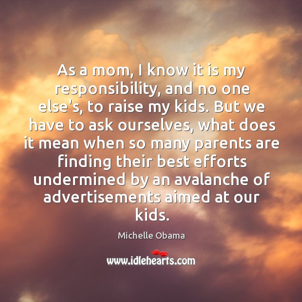 As a mom, I know it is my responsibility, and no one Michelle Obama Picture Quote