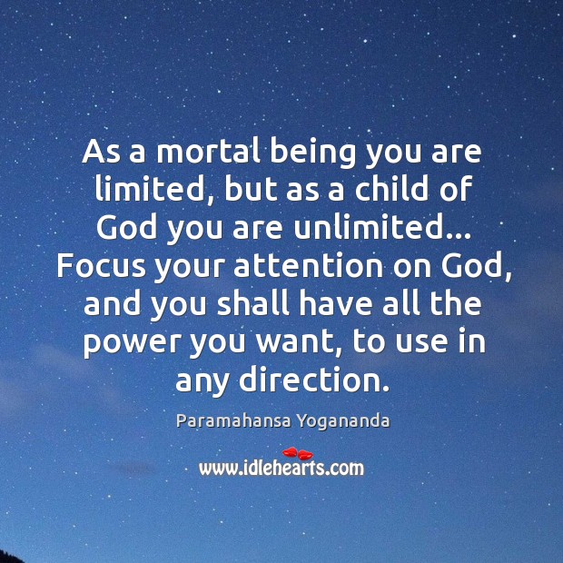 As a mortal being you are limited, but as a child of Paramahansa Yogananda Picture Quote
