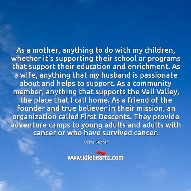 As a mother, anything to do with my children, whether it’s supporting Trista Sutter Picture Quote