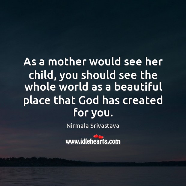 As a mother would see her child, you should see the whole Nirmala Srivastava Picture Quote