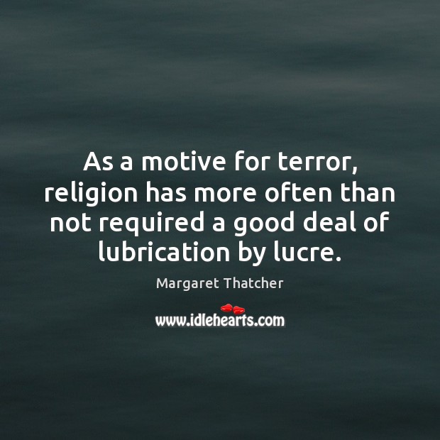 As a motive for terror, religion has more often than not required Margaret Thatcher Picture Quote