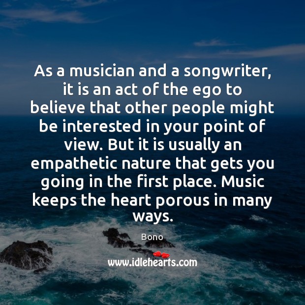 As a musician and a songwriter, it is an act of the Bono Picture Quote