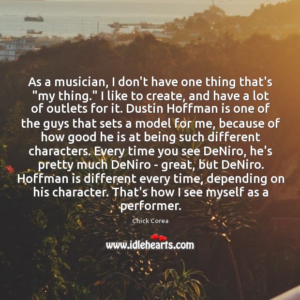 As a musician, I don’t have one thing that’s “my thing.” I Chick Corea Picture Quote