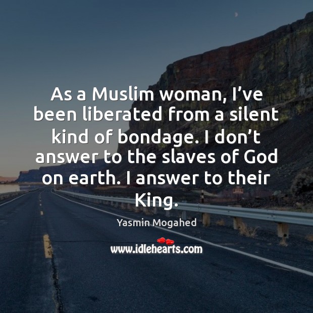 As a Muslim woman, I’ve been liberated from a silent kind Yasmin Mogahed Picture Quote