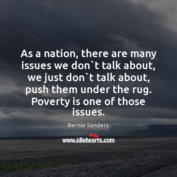 As a nation, there are many issues we don`t talk about, Bernie Sanders Picture Quote