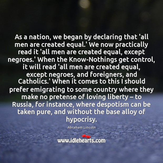 As a nation, we began by declaring that ‘all men are created Abraham Lincoln Picture Quote