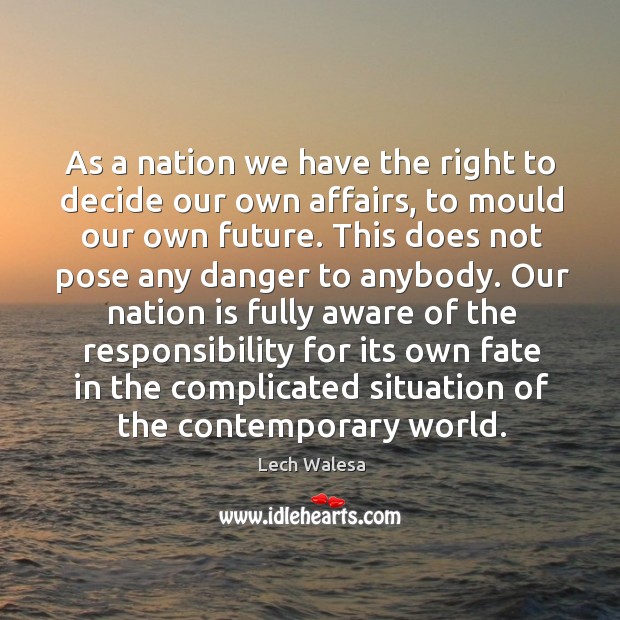 As a nation we have the right to decide our own affairs Lech Walesa Picture Quote