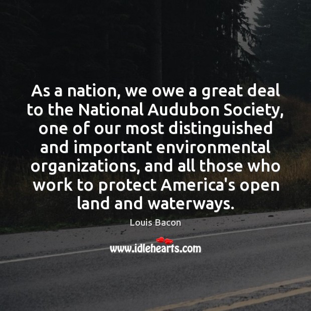 As a nation, we owe a great deal to the National Audubon Louis Bacon Picture Quote