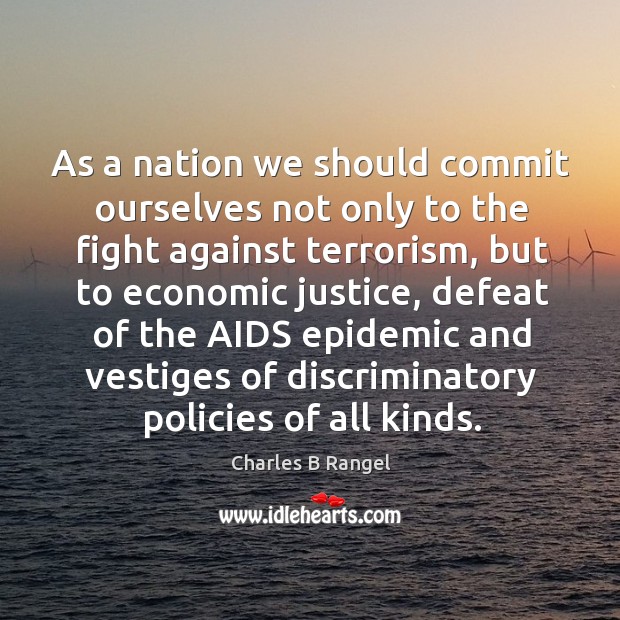 As a nation we should commit ourselves not only to the fight against terrorism Charles B Rangel Picture Quote