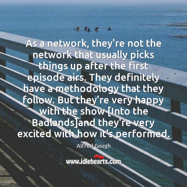 As a network, they’re not the network that usually picks things up Alfred Gough Picture Quote
