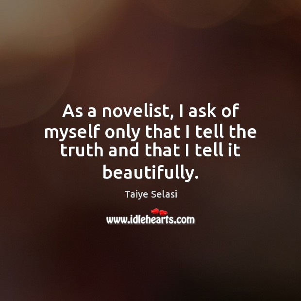 As a novelist, I ask of myself only that I tell the truth and that I tell it beautifully. Image