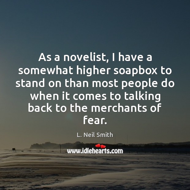 As a novelist, I have a somewhat higher soapbox to stand on L. Neil Smith Picture Quote