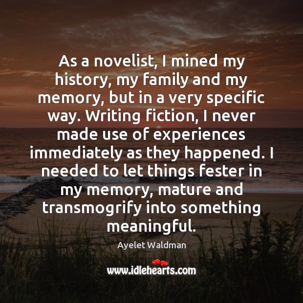 As a novelist, I mined my history, my family and my memory, Ayelet Waldman Picture Quote