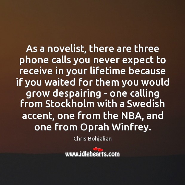 As a novelist, there are three phone calls you never expect to Expect Quotes Image