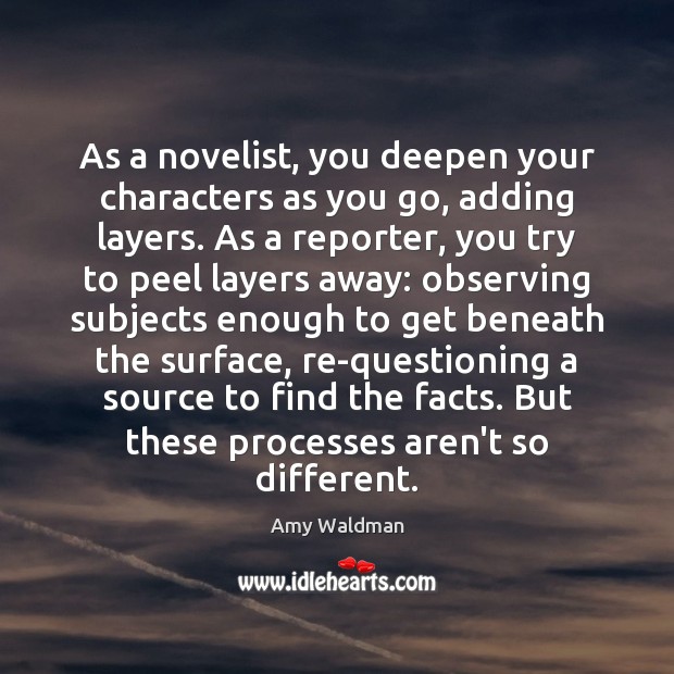 As a novelist, you deepen your characters as you go, adding layers. Image