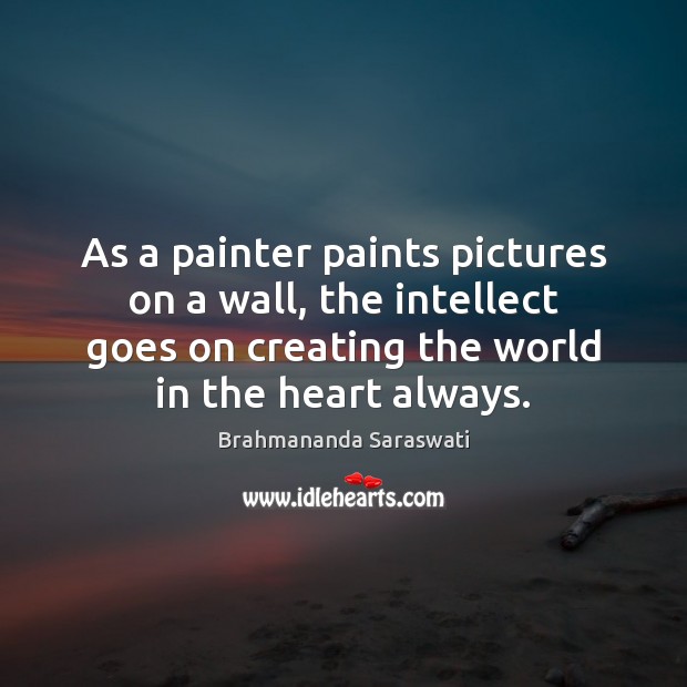 As a painter paints pictures on a wall, the intellect goes on Image