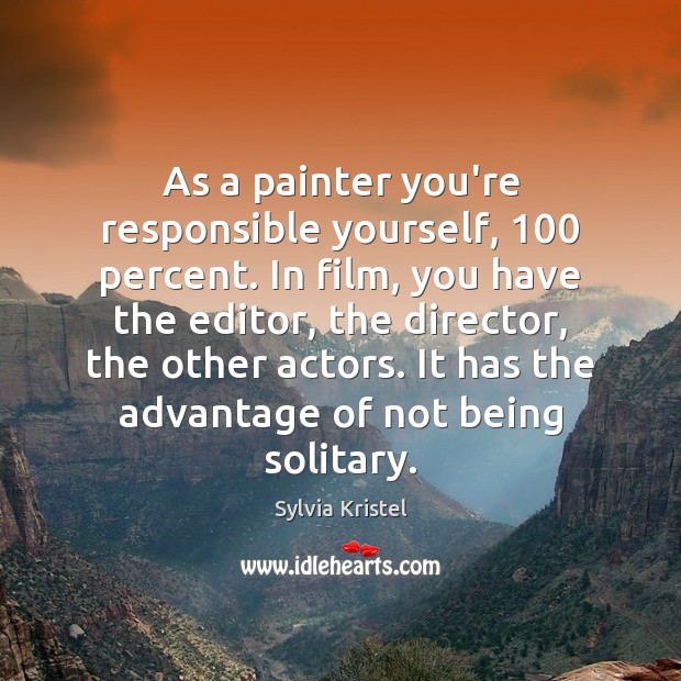 As a painter you’re responsible yourself, 100 percent. In film, you have the Sylvia Kristel Picture Quote