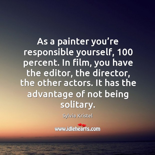 As a painter you’re responsible yourself, 100 percent. Sylvia Kristel Picture Quote