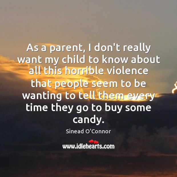 As a parent, I don’t really want my child to know about Sinead O’Connor Picture Quote