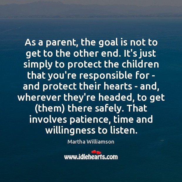 As a parent, the goal is not to get to the other Martha Williamson Picture Quote
