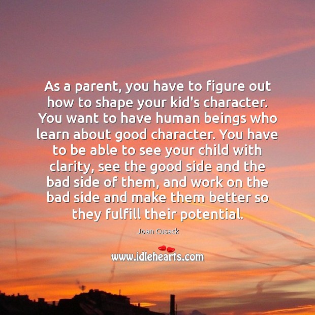 As a parent, you have to figure out how to shape your Good Character Quotes Image
