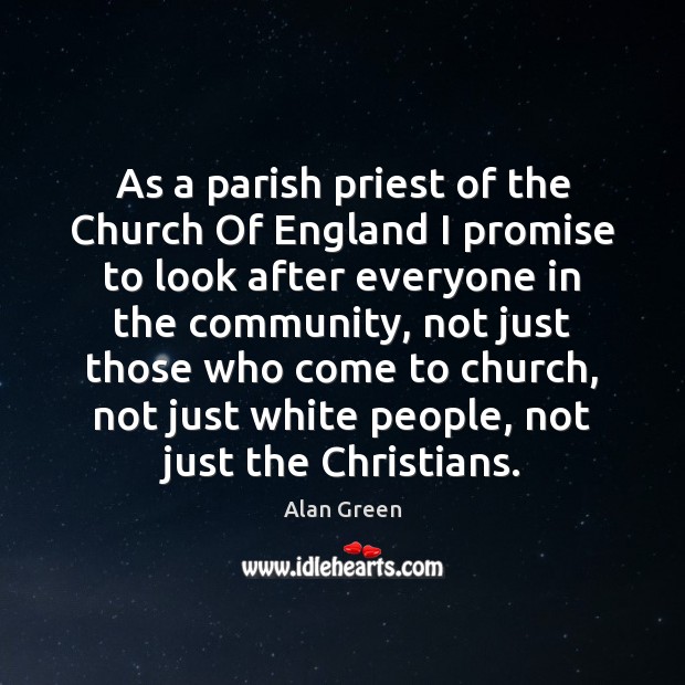 As a parish priest of the Church Of England I promise to Alan Green Picture Quote