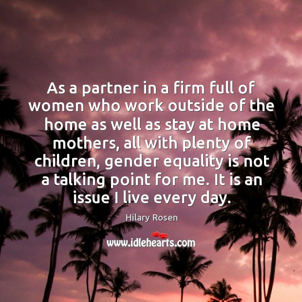 As a partner in a firm full of women who work outside of the home as well as stay at home mothers Hilary Rosen Picture Quote