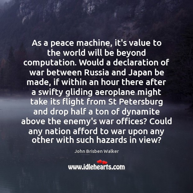 As a peace machine, it’s value to the world will be beyond John Brisben Walker Picture Quote