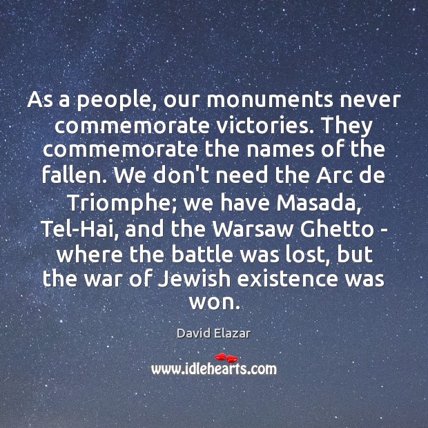 As a people, our monuments never commemorate victories. They commemorate the names David Elazar Picture Quote