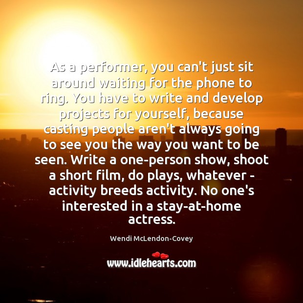 As a performer, you can’t just sit around waiting for the phone Wendi McLendon-Covey Picture Quote