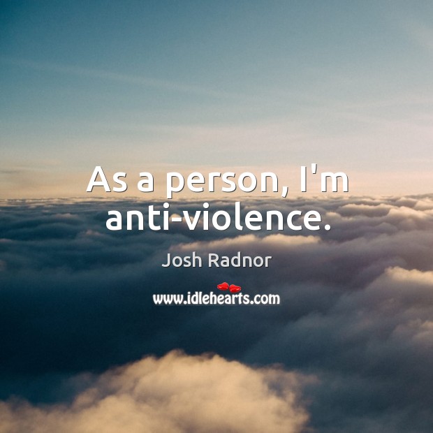 As a person, I’m anti-violence. Image