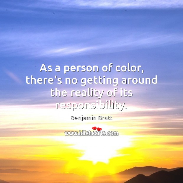 As a person of color, there’s no getting around the reality of its responsibility. Benjamin Bratt Picture Quote