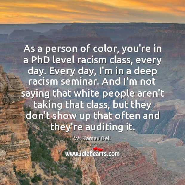 As a person of color, you’re in a PhD level racism class, W. Kamau Bell Picture Quote