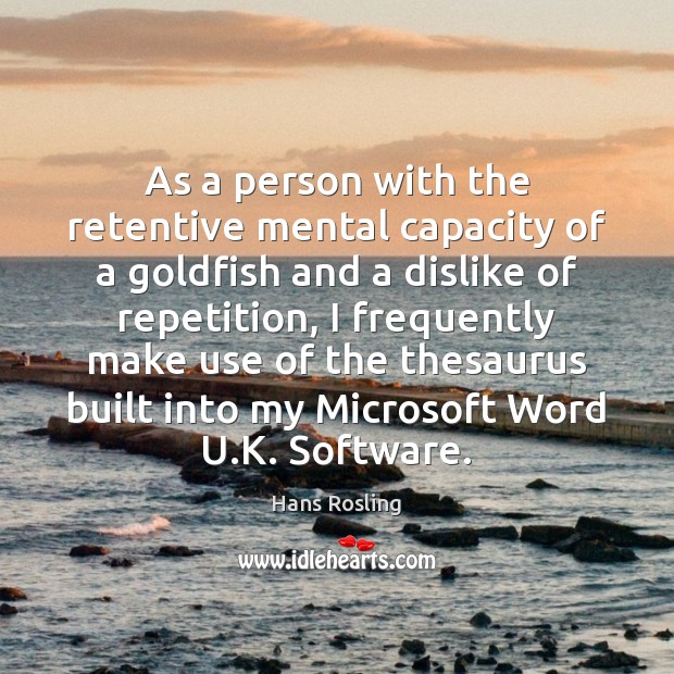 As a person with the retentive mental capacity of a goldfish and Hans Rosling Picture Quote