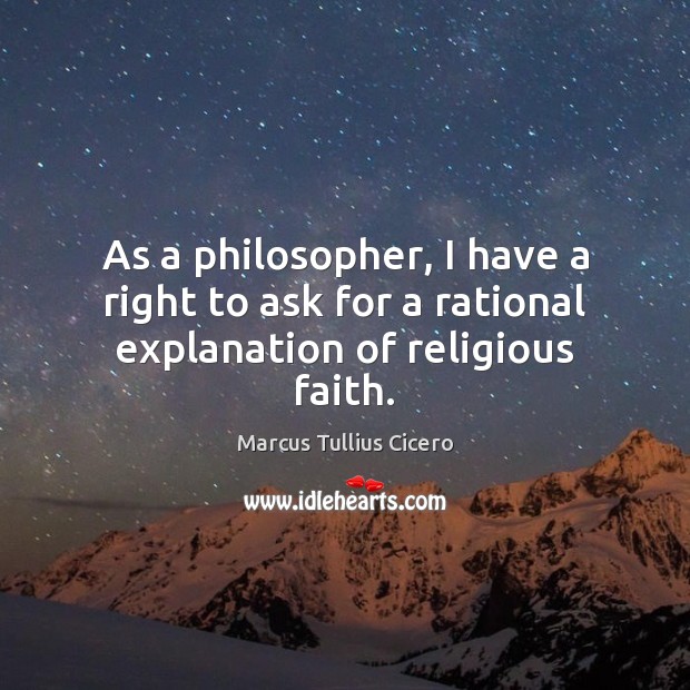 As a philosopher, I have a right to ask for a rational explanation of religious faith. Image