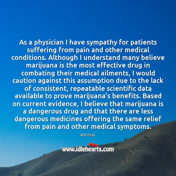 As a physician I have sympathy for patients suffering from pain and Bill Frist Picture Quote