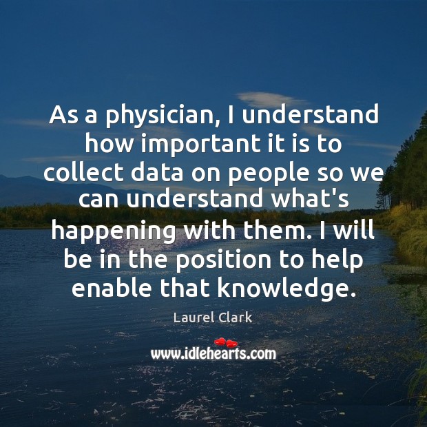 As a physician, I understand how important it is to collect data Laurel Clark Picture Quote