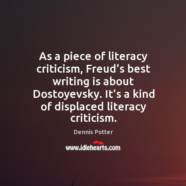 As a piece of literacy criticism, freud’s best writing is about dostoyevsky. Dennis Potter Picture Quote