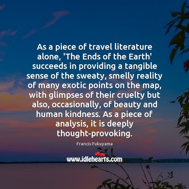 As a piece of travel literature alone, ‘The Ends of the Earth’ Francis Fukuyama Picture Quote