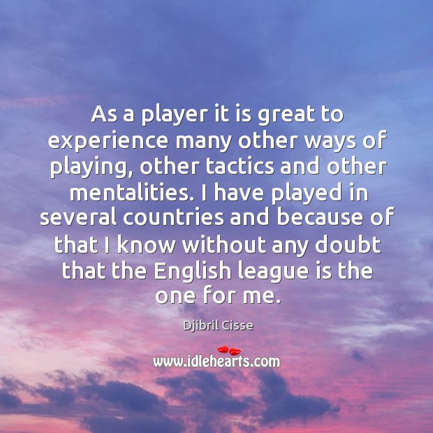 As a player it is great to experience many other ways of Djibril Cisse Picture Quote
