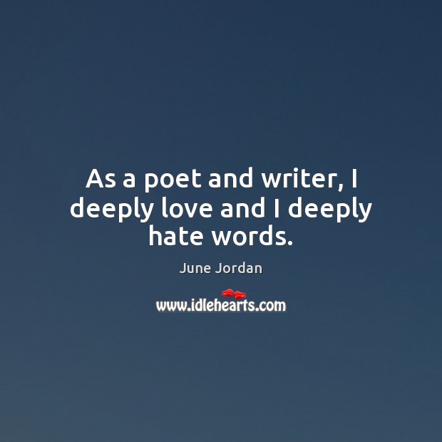 As a poet and writer, I deeply love and I deeply hate words. June Jordan Picture Quote