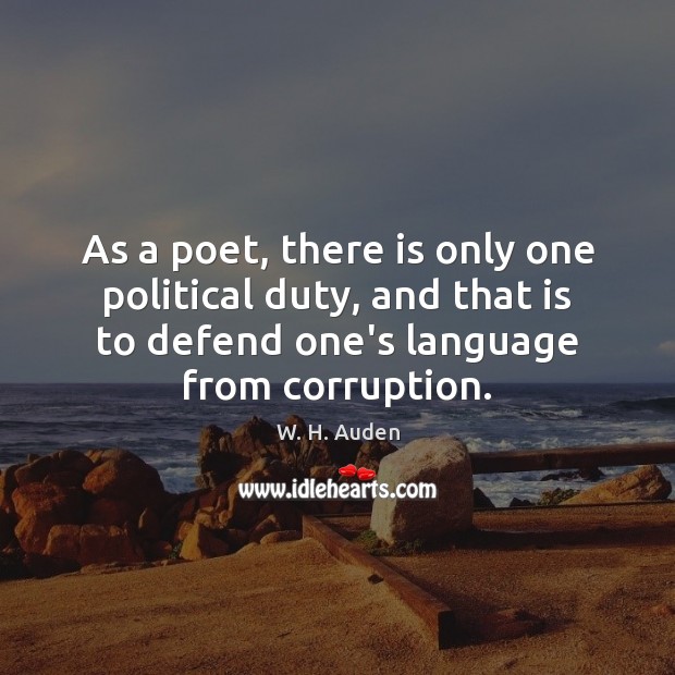 As a poet, there is only one political duty, and that is W. H. Auden Picture Quote