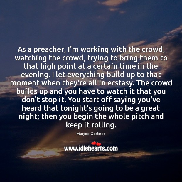 As a preacher, I’m working with the crowd, watching the crowd, trying Image