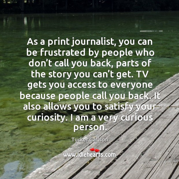 As a print journalist, you can be frustrated by people who don’t call you back Image